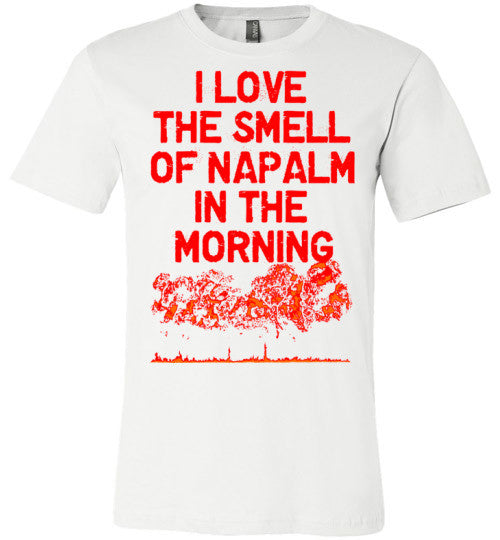 I LOVE THE SMELL OF NAPALM IN THE MORNING.... - Mil-Spec Customs